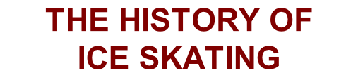THE HISTORY OF  ICE SKATING